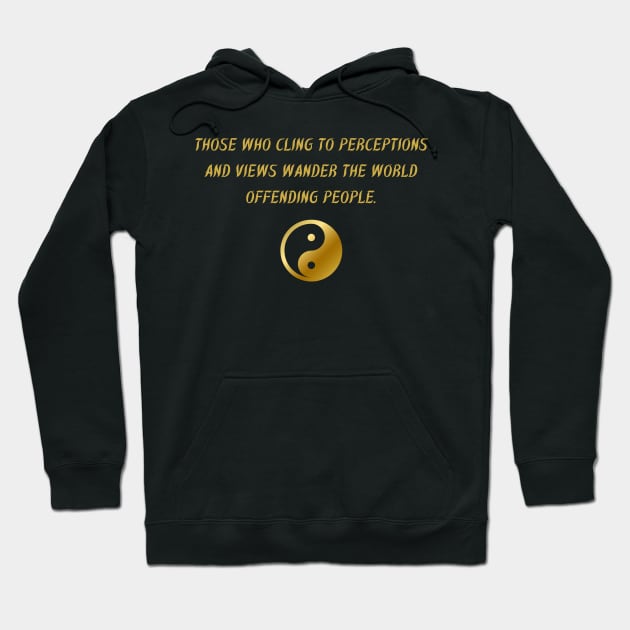 Those Who Cling To Perceptions And Views Wander The World Offending People. Hoodie by BuddhaWay